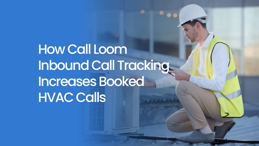 How Call Loom Inbound Call Tracking Increases Booked HVAC Calls